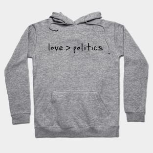 Love > Politics | Love Is Greater Than Politics Hoodie